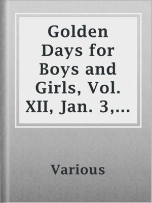 cover image of Golden Days for Boys and Girls, Vol. XII, Jan. 3, 1891